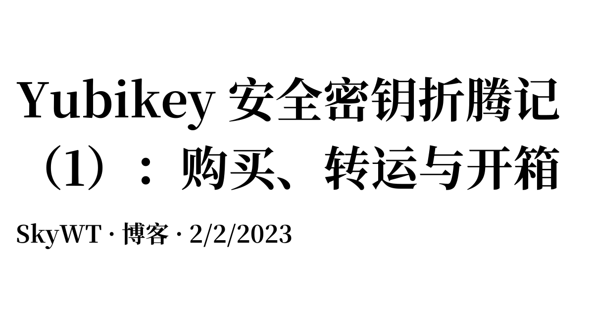 Yubikey 安全密钥折腾记（1）：购买、转运与开箱